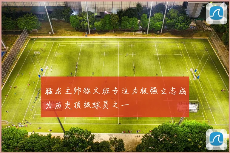 猛龙主帅称文班专注力极强立志成为历史顶级球员之一