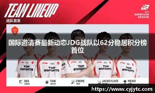 国际邀请赛最新动态JDG战队以62分稳居积分榜首位