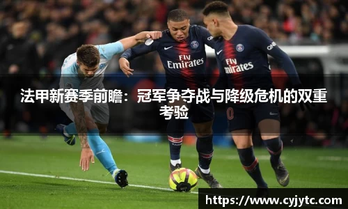 法甲新赛季前瞻：冠军争夺战与降级危机的双重考验
