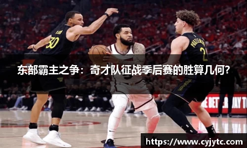 东部霸主之争：奇才队征战季后赛的胜算几何？