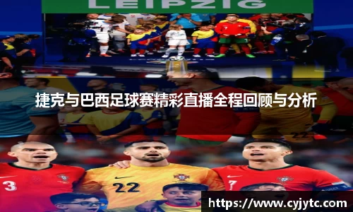 捷克与巴西足球赛精彩直播全程回顾与分析