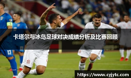 卡塔尔与冰岛足球对决成绩分析及比赛回顾