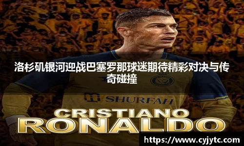 洛杉矶银河迎战巴塞罗那球迷期待精彩对决与传奇碰撞