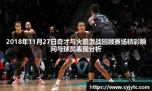 2018年11月27日奇才与火箭激战回顾赛场精彩瞬间与球员表现分析