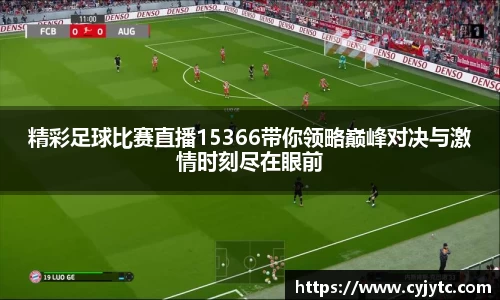 精彩足球比赛直播15366带你领略巅峰对决与激情时刻尽在眼前