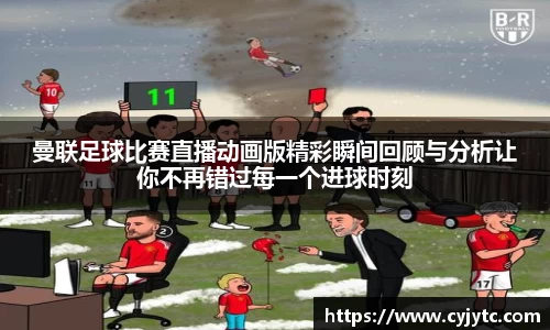 曼联足球比赛直播动画版精彩瞬间回顾与分析让你不再错过每一个进球时刻