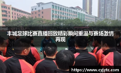 丰城足球比赛直播回放精彩瞬间重温与赛场激情再现