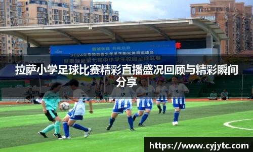 拉萨小学足球比赛精彩直播盛况回顾与精彩瞬间分享