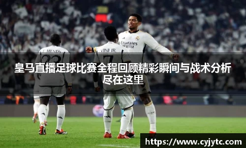 皇马直播足球比赛全程回顾精彩瞬间与战术分析尽在这里