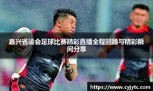 嘉兴省运会足球比赛精彩直播全程回顾与精彩瞬间分享