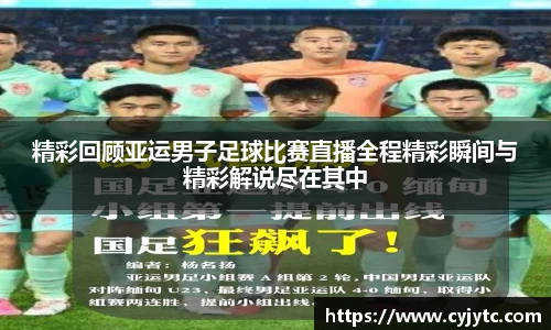 精彩回顾亚运男子足球比赛直播全程精彩瞬间与精彩解说尽在其中