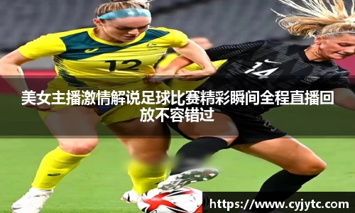 美女主播激情解说足球比赛精彩瞬间全程直播回放不容错过