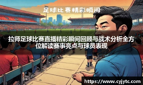 拉师足球比赛直播精彩瞬间回顾与战术分析全方位解读赛事亮点与球员表现