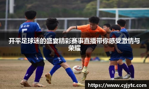 开平足球迷的盛宴精彩赛事直播带你感受激情与荣耀