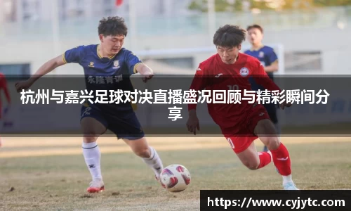 杭州与嘉兴足球对决直播盛况回顾与精彩瞬间分享