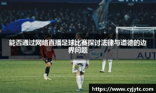 能否通过网络直播足球比赛探讨法律与道德的边界问题