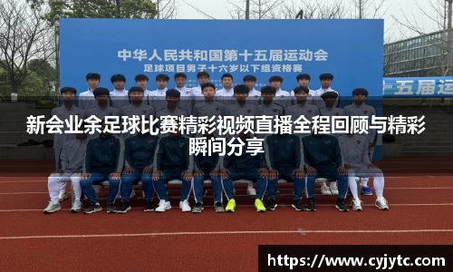 新会业余足球比赛精彩视频直播全程回顾与精彩瞬间分享