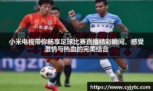 小米电视带你畅享足球比赛直播精彩瞬间，感受激情与热血的完美结合
