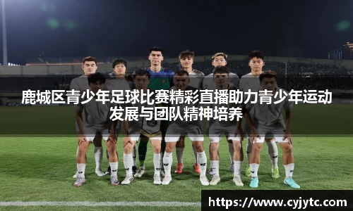 鹿城区青少年足球比赛精彩直播助力青少年运动发展与团队精神培养