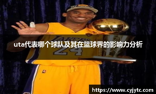 uta代表哪个球队及其在篮球界的影响力分析