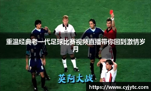 重温经典老一代足球比赛视频直播带你回到激情岁月