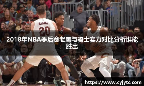 2018年NBA季后赛老鹰与骑士实力对比分析谁能胜出