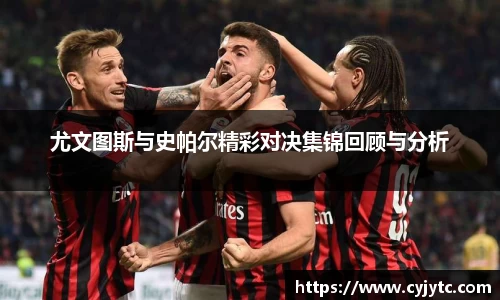 尤文图斯与史帕尔精彩对决集锦回顾与分析