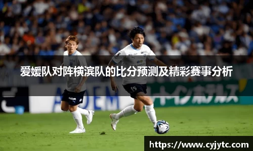 爱媛队对阵横滨队的比分预测及精彩赛事分析