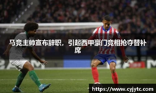 马竞主帅宣布辞职，引起西甲豪门竞相抢夺替补席